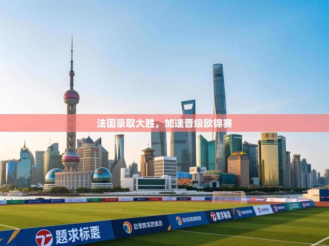 法国豪取大胜，加速晋级欧锦赛  第1张