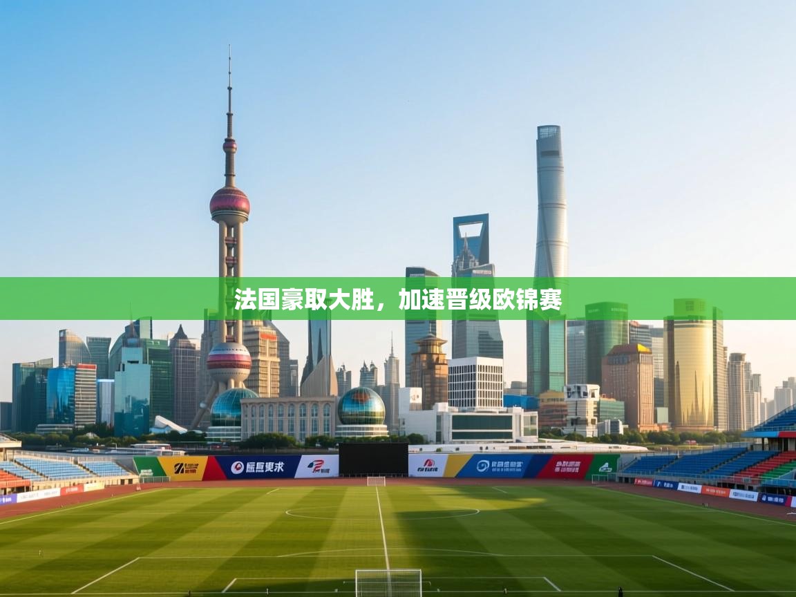 法国豪取大胜，加速晋级欧锦赛  第2张